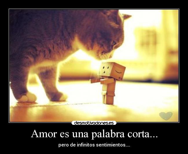 Amor es una palabra corta... - pero de infinitos sentimientos....