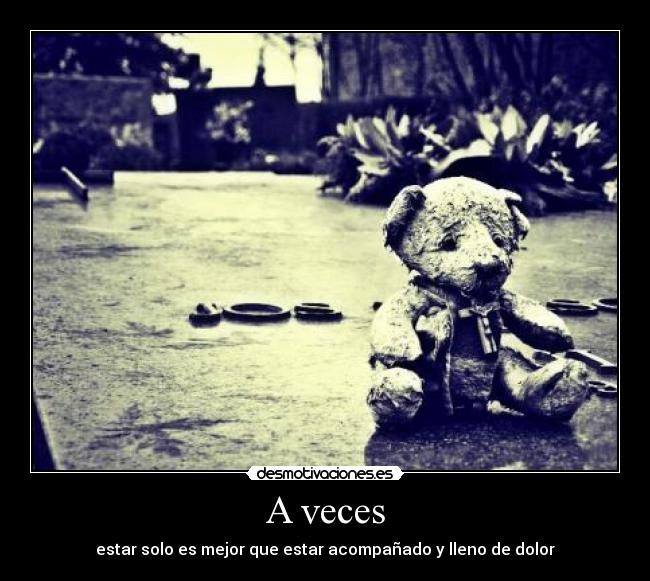 A veces - estar solo es mejor que estar acompañado y lleno de dolor