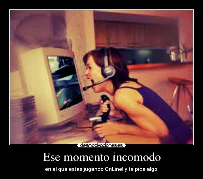 Ese momento incomodo - en el que estas jugando OnLine! y te pica algo.