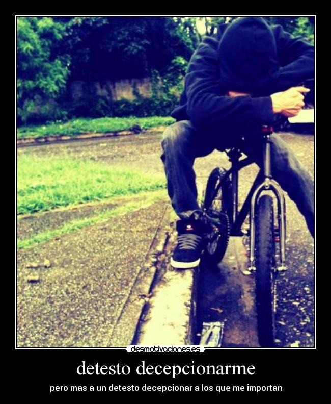 detesto decepcionarme - pero mas a un detesto decepcionar a los que me importan