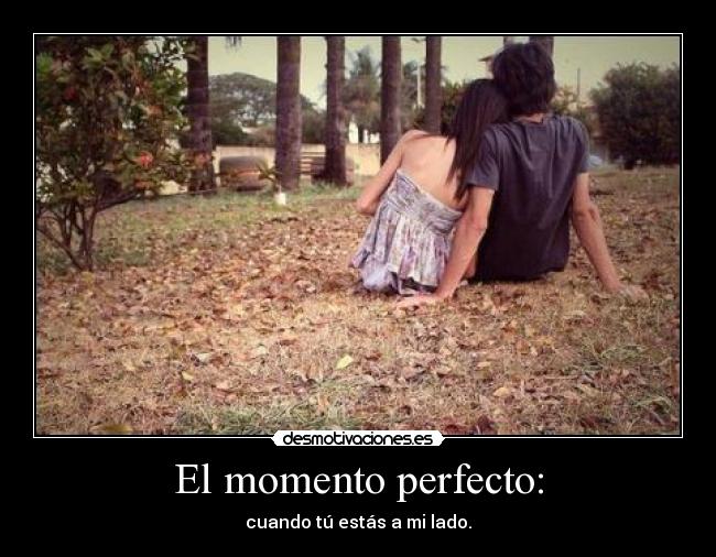 El momento perfecto: -