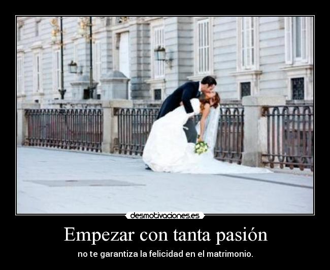 Empezar con tanta pasión - no te garantiza la felicidad en el matrimonio.