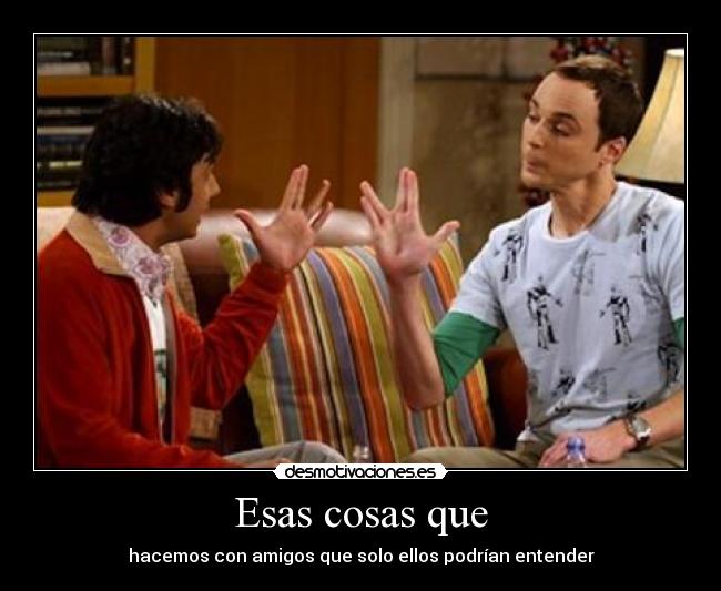 Esas cosas que - hacemos con amigos que solo ellos podrían entender