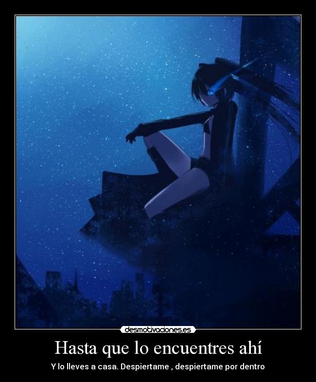 Hasta que lo encuentres ahí - Y lo lleves a casa. Despiertame , despiertame por dentro