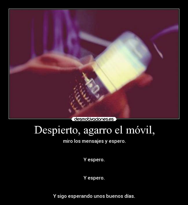 Despierto, agarro el móvil, -