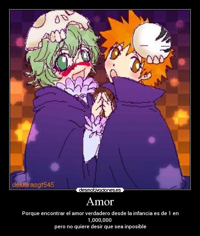 Amor - Porque encontrar el amor verdadero desde la infancia es de 1 en 1,000,000
pero no quiere desir que sea inposible