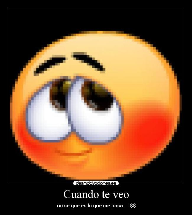 Cuando te veo - no se que es lo que me pasa.... :$$