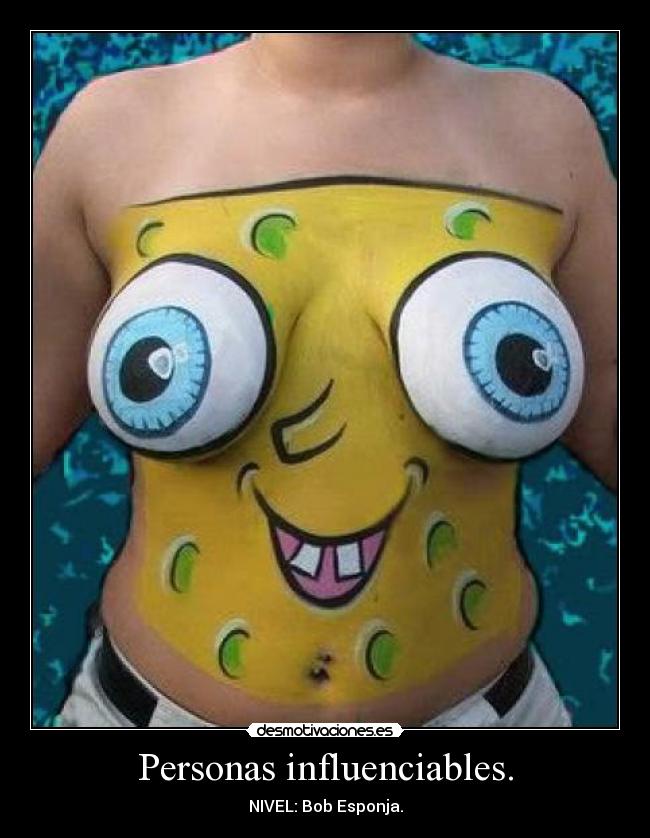 Personas influenciables. - NIVEL: Bob Esponja.