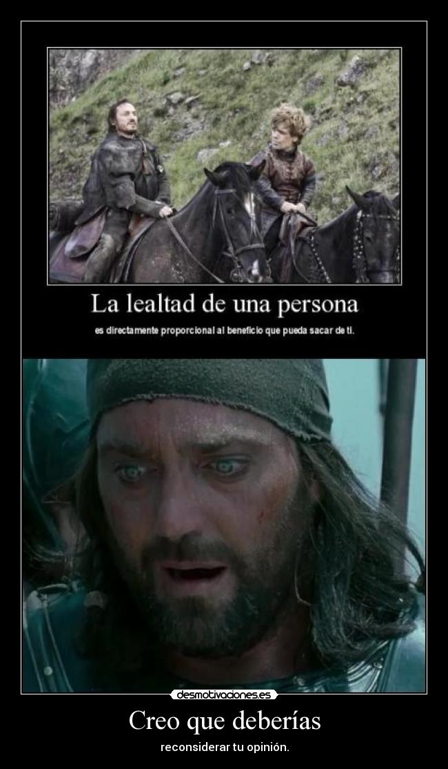 Creo que deberías - reconsiderar tu opinión.