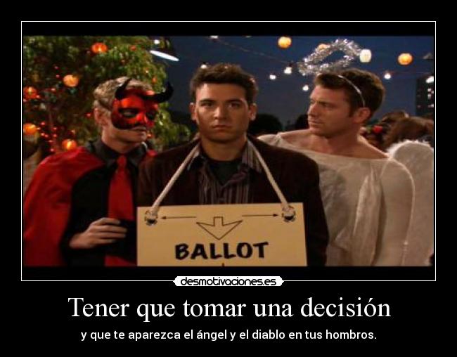 Tener que tomar una decisión - y que te aparezca el ángel y el diablo en tus hombros.