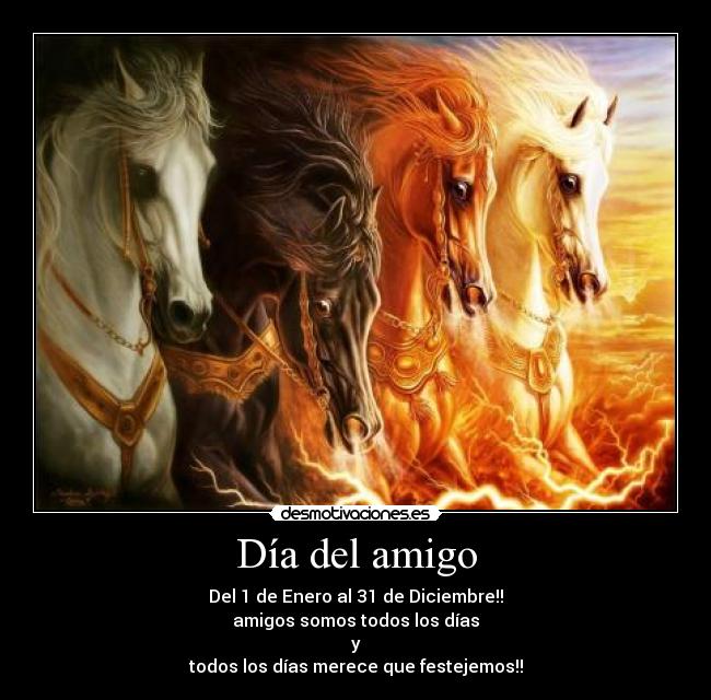 Día del amigo - Del 1 de Enero al 31 de Diciembre!!
amigos somos todos los días
y
todos los días merece que festejemos!!