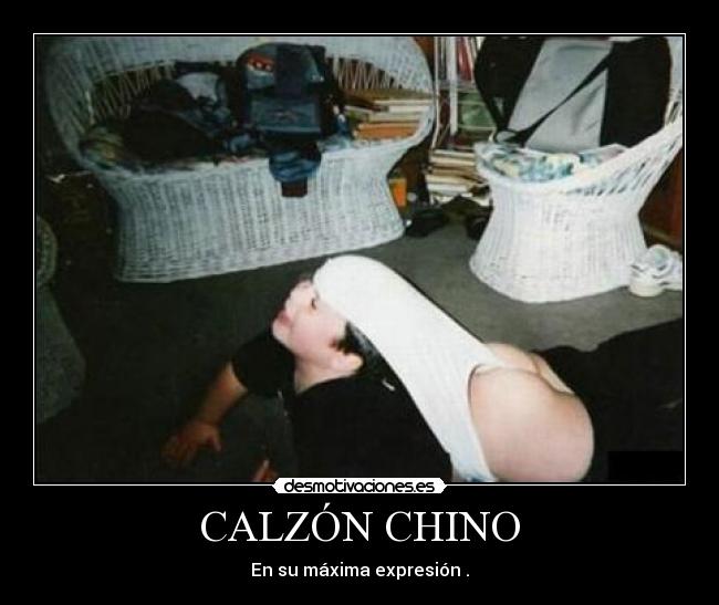 CALZÓN CHINO - En su máxima expresión .