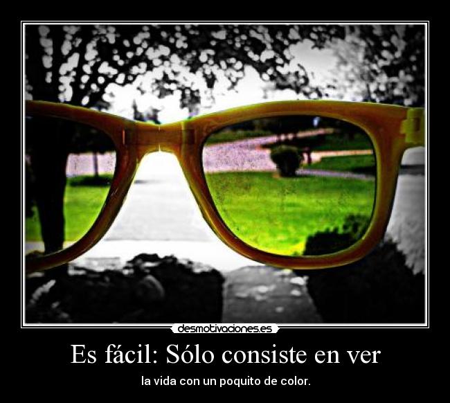 Es fácil: Sólo consiste en ver - la vida con un poquito de color.