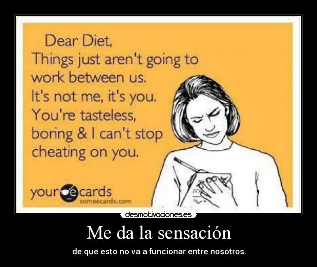 Me da la sensación - de que esto no va a funcionar entre nosotros.