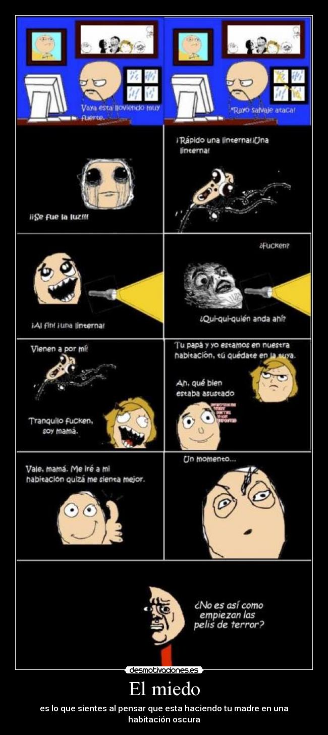 El miedo - es lo que sientes al pensar que esta haciendo tu madre en una habitación oscura