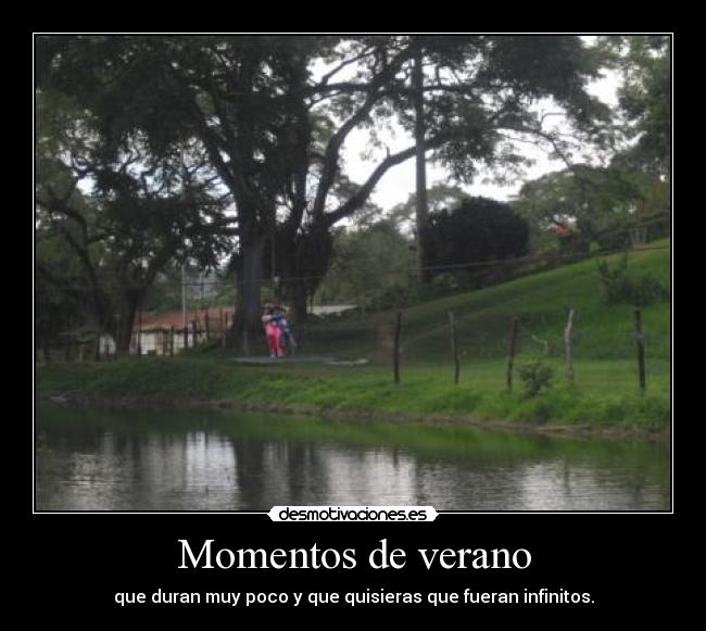 Momentos de verano - que duran muy poco y que quisieras que fueran infinitos.