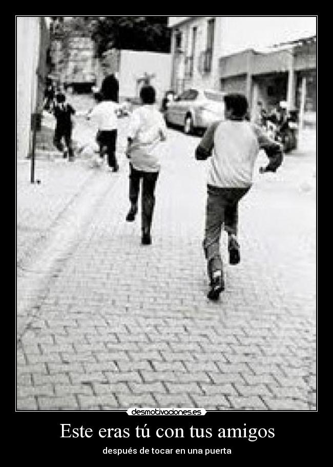 Este eras tú con tus amigos - después de tocar en una puerta