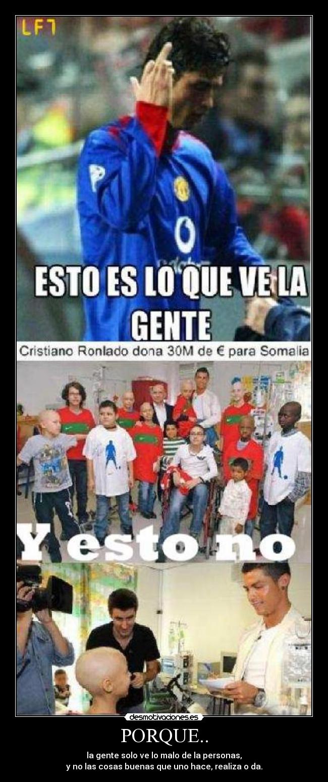 PORQUE.. - la gente solo ve lo malo de la personas,
y no las cosas buenas que uno hace, realiza o da.