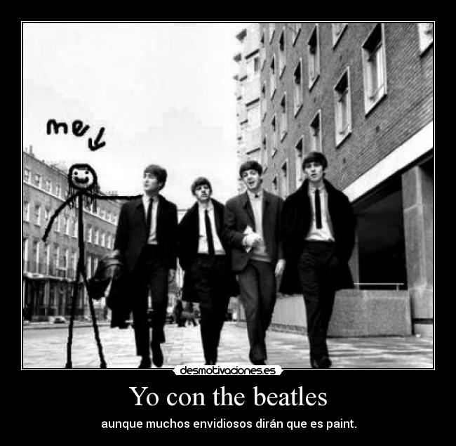 Yo con the beatles - aunque muchos envidiosos dirán que es paint.