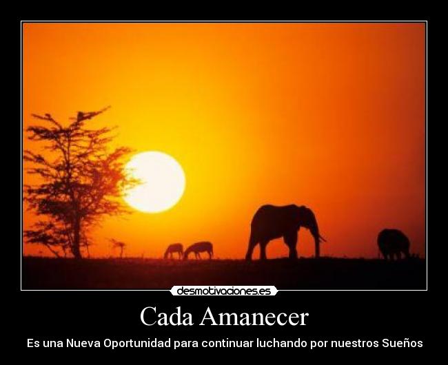 Cada Amanecer - Es una Nueva Oportunidad para continuar luchando por nuestros Sueños