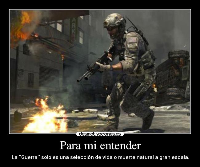 Para mi entender - La Guerra solo es una selección de vida o muerte natural a gran escala.