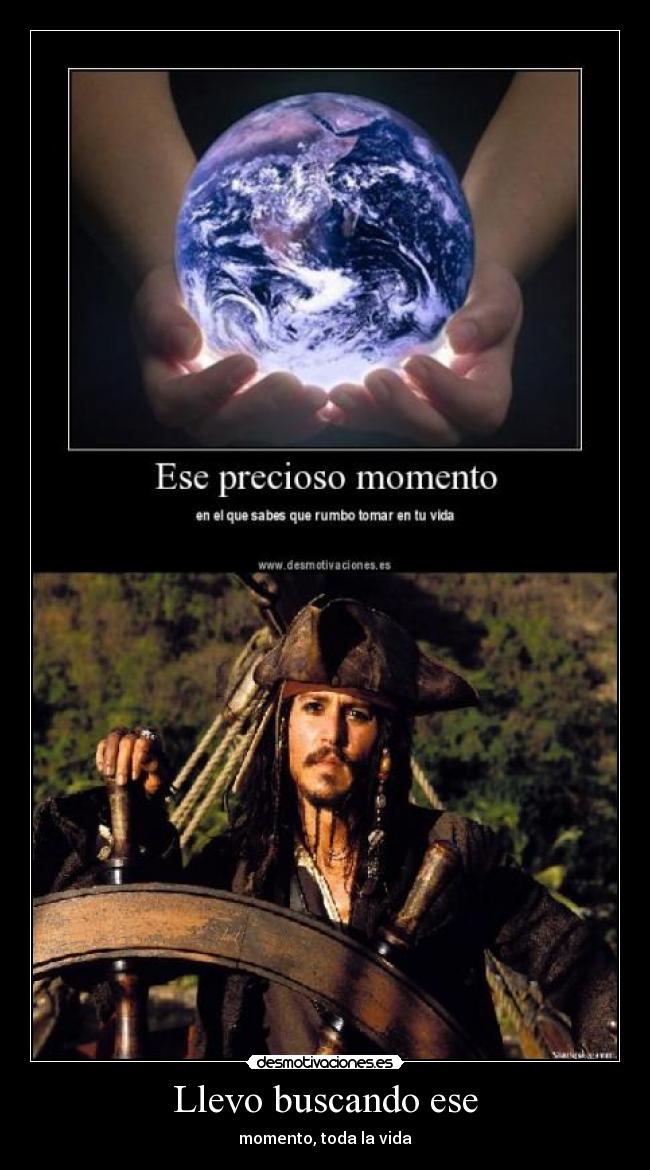 Llevo buscando ese - momento, toda la vida