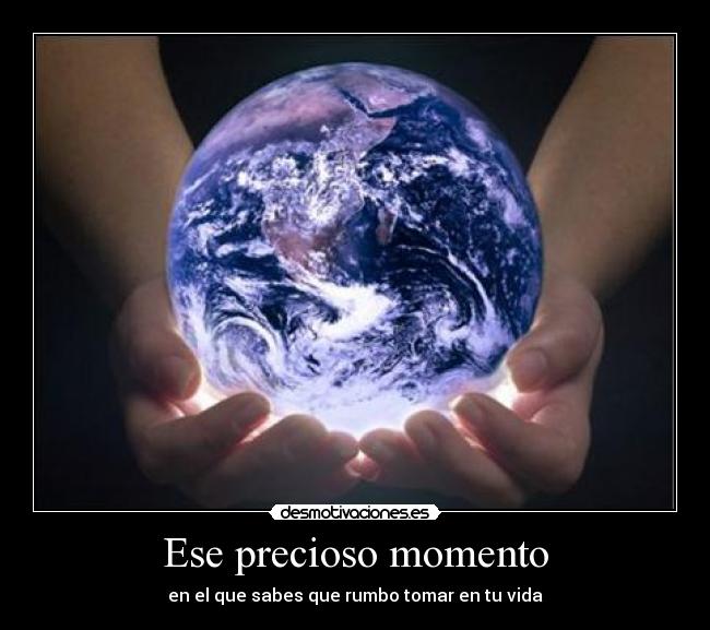 Ese precioso momento - en el que sabes que rumbo tomar en tu vida