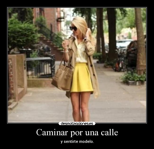 Caminar por una calle - y sentirte modelo.