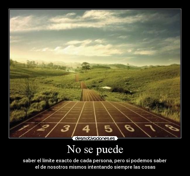 No se puede - saber el límite exacto de cada persona, pero si podemos saber 
el de nosotros mismos intentando siempre las cosas