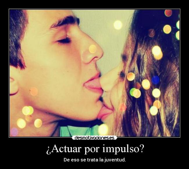 ¿Actuar por impulso? -