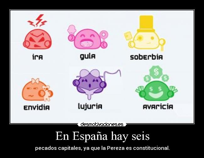 En España hay seis - pecados capitales, ya que la Pereza es constitucional.