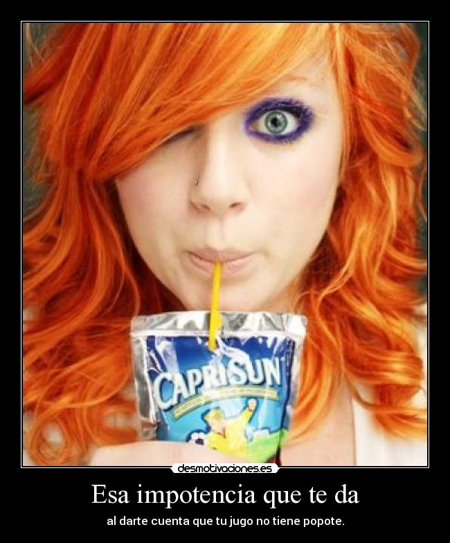 Esa impotencia que te da - al darte cuenta que tu jugo no tiene popote.