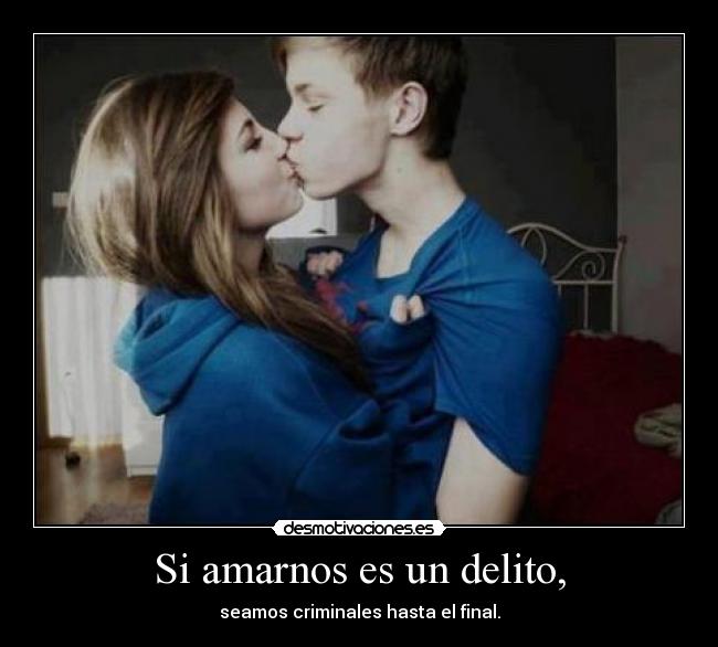 Si amarnos es un delito, -