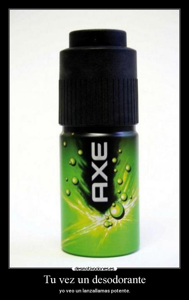 Tu vez un desodorante - yo veo un lanzallamas potente.