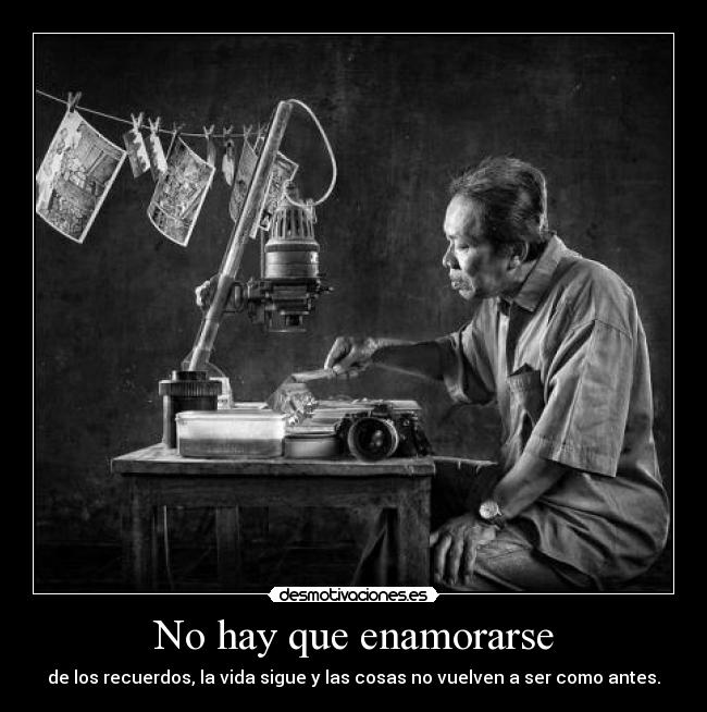 No hay que enamorarse - de los recuerdos, la vida sigue y las cosas no vuelven a ser como antes.
