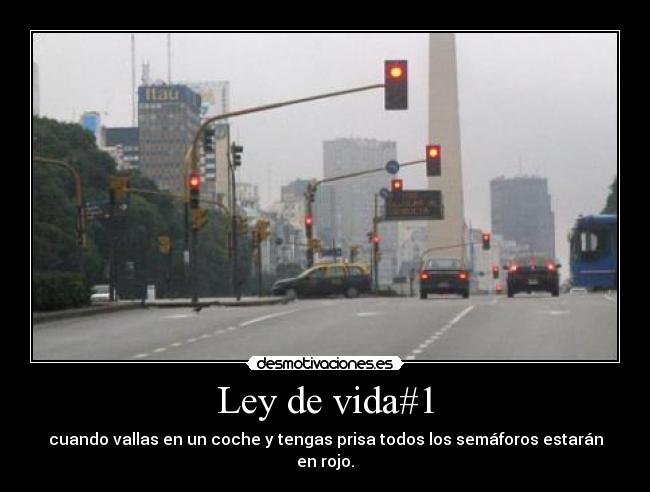Ley de vida#1 - cuando vallas en un coche y tengas prisa todos los semáforos estarán en rojo.