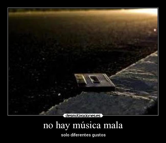 no hay música mala - solo diferentes gustos