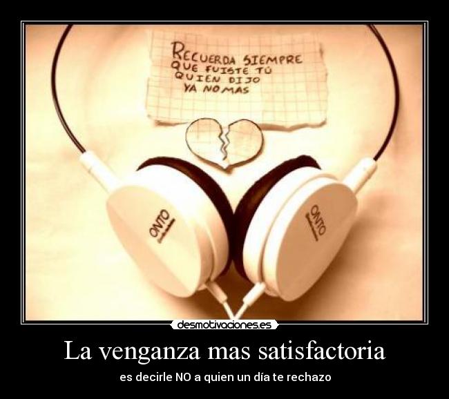 La venganza mas satisfactoria - es decirle NO a quien un día te rechazo