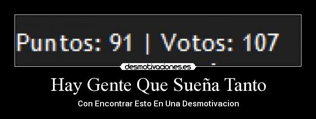 Hay Gente Que Sueña Tanto - Con Encontrar Esto En Una Desmotivacion