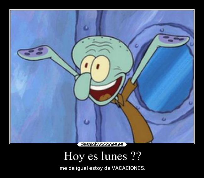 Hoy es lunes ?? - me da igual estoy de VACACIONES.