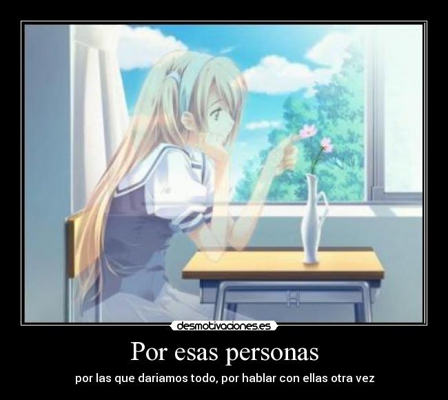 Por esas personas - por las que dariamos todo, por hablar con ellas otra vez