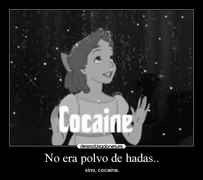 No era polvo de hadas.. - sino, cocaina.