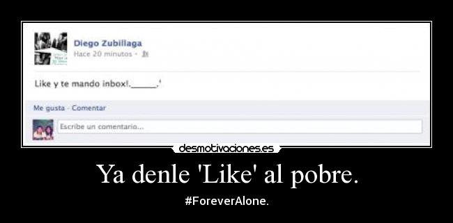 Ya denle Like al pobre. -