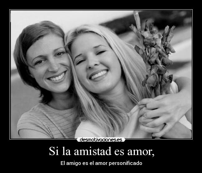 Si la amistad es amor, -
