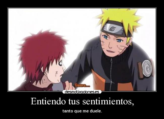 Entiendo tus sentimientos, - tanto que me duele.