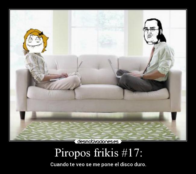 Piropos frikis #17: - Cuando te veo se me pone el disco duro.