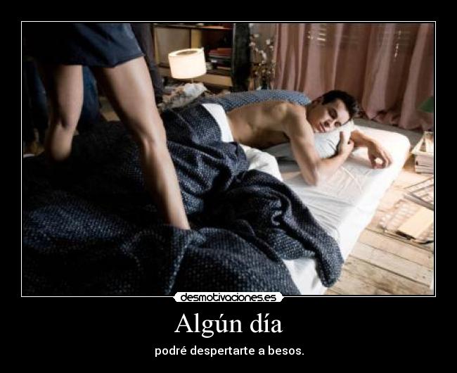 Algún día - podré despertarte a besos.