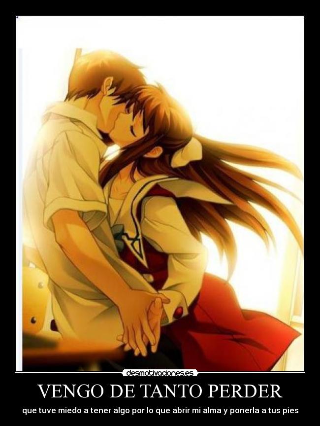 VENGO DE TANTO PERDER - que tuve miedo a tener algo por lo que abrir mi alma y ponerla a tus pies