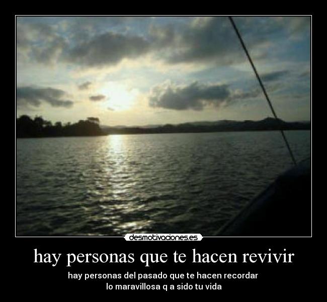 hay personas que te hacen revivir -