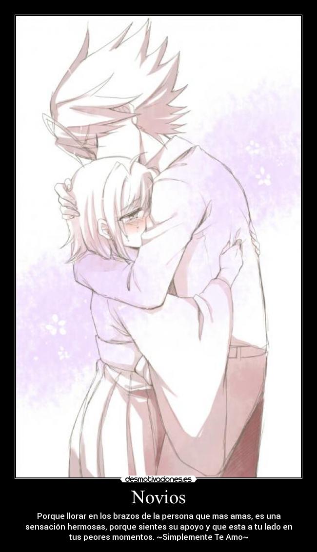 Novios - Porque llorar en los brazos de la persona que mas amas, es una
sensación hermosas, porque sientes su apoyo y que esta a tu lado en
tus peores momentos. ~Simplemente Te Amo~